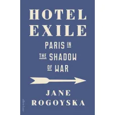 Hotel Exile: Paris in the Shadow of War