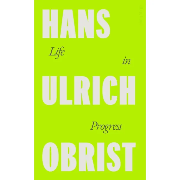 Life in Progress. Hans Ulrich Obrist