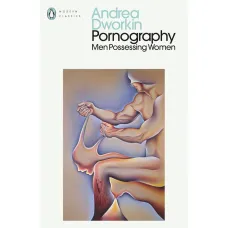 Pornography. Men Possessing Women. Andrea Dworkin