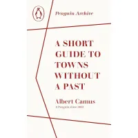A Short Guide to Towns Without a Past. Albert Camus