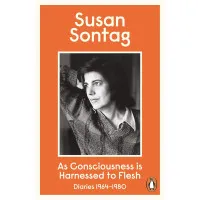 As Consciousness is Harnessed to Flesh. Susan Sontag