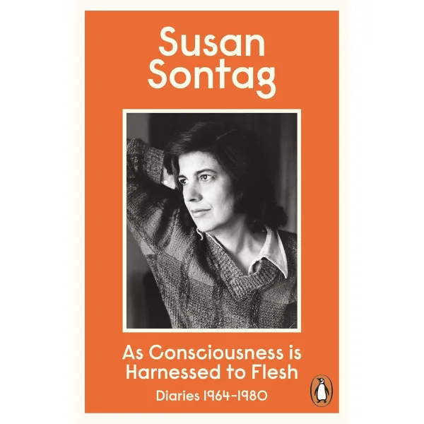 As Consciousness is Harnessed to Flesh. Susan Sontag
