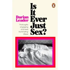 Is It Ever Just Sex? Darian Leader