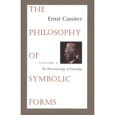 The Philosophy of Symbolic Forms: Vol. 3: The Phenomenology of Knowledge