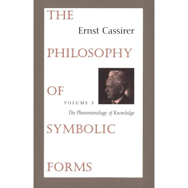 The Philosophy of Symbolic Forms: Vol. 3: The Phenomenology of Knowledge