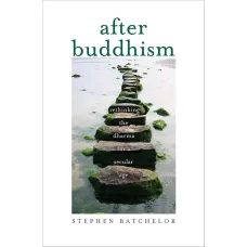 After Buddhism. Stephen Batchelor