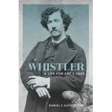 Whistler. A Life for Art's Sake