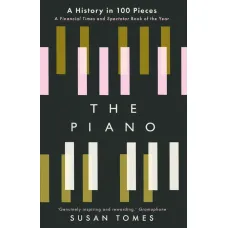 The Piano. A History in 100 Pieces