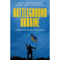 Battleground Ukraine. Adrian Karatnycky