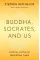 Buddha, Socrates, and Us. Stephen Batchelor