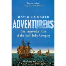 Adventurers. The Improbable Rise of the East India Company, 1550-1650