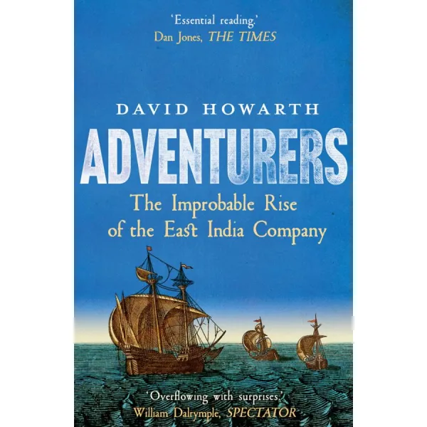 Adventurers. The Improbable Rise of the East India Company, 1550-1650