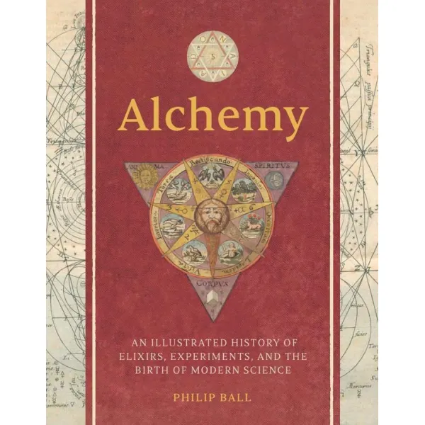 Alchemy. An Illustrated History of Elixirs, Experiments, and the Birth of Modern Science