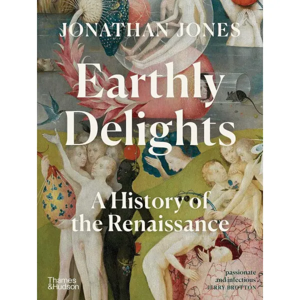 Earthly Delights. A History of the Renaissance