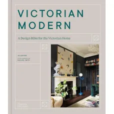 Victorian Modern. A Design Bible for the Victorian Home