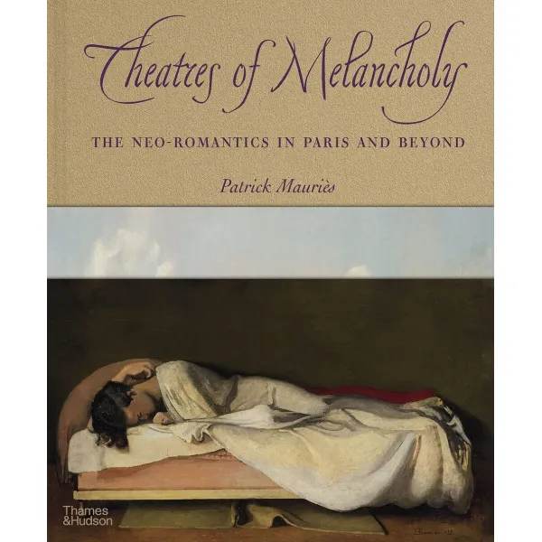 Theatres of Melancholy . The Neo-Romantics in Paris and Beyond