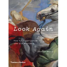 Look Again. How to Experience the Old Masters