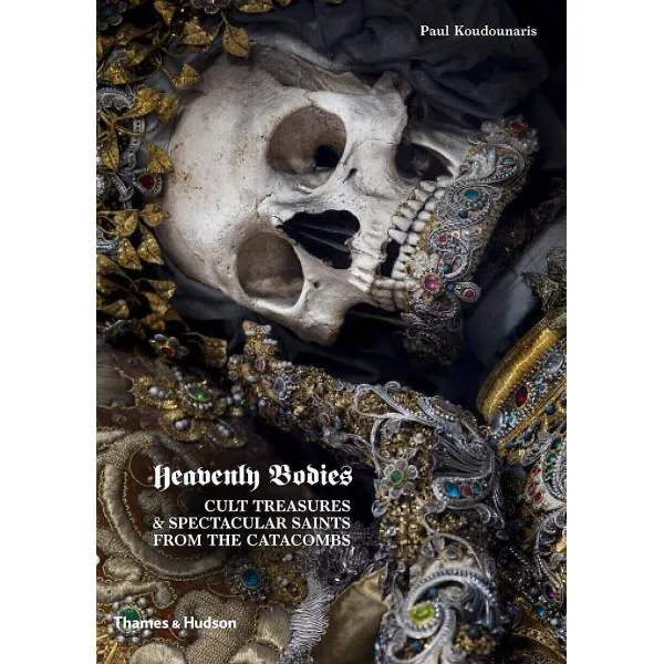 Heavenly Bodies . Cult Treasures and Spectacular Saints from the Catacombs