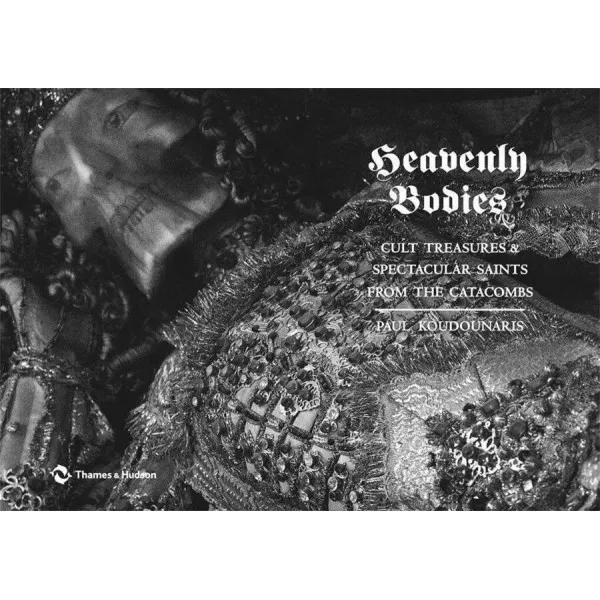 Heavenly Bodies . Cult Treasures and Spectacular Saints from the Catacombs