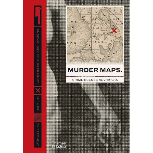 Murder Maps . Crime Scenes Revisited; Phrenology to Fingerprint 1811-191