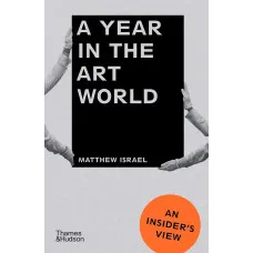 A Year in the Art World. An Insider's View
