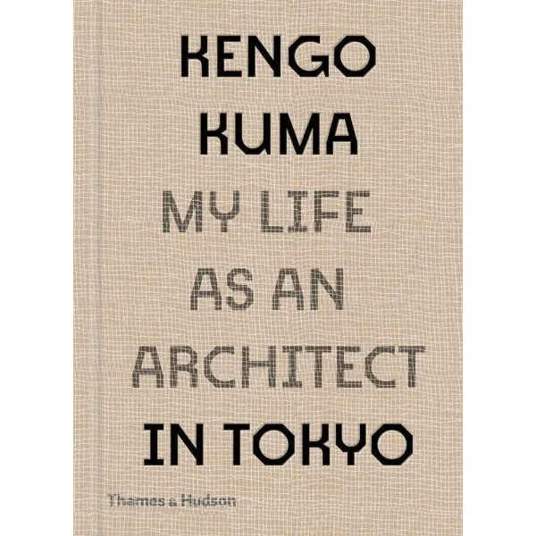 Kengo Kuma. My Life as an Architect in Tokyo