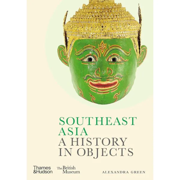 Southeast Asia. A History in Objects