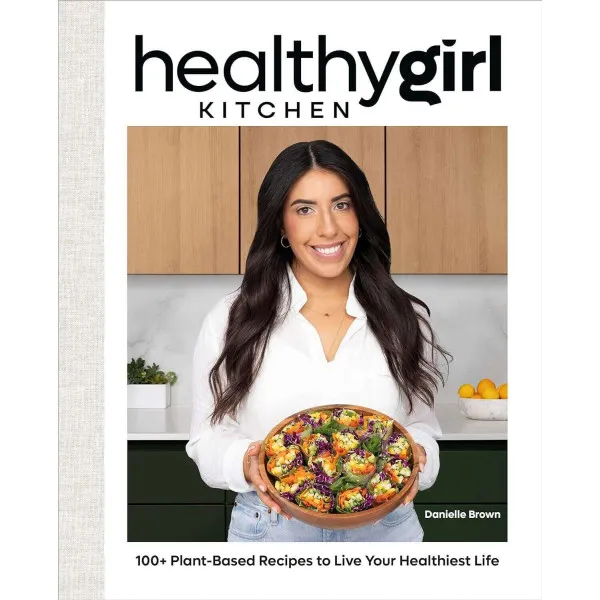 HealthyGirl Kitchen. 100+ Plant-Based Recipes to Live Your Healthiest Life