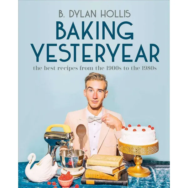 Baking Yesteryear. The Best Recipes from the 1900s to the 1980s