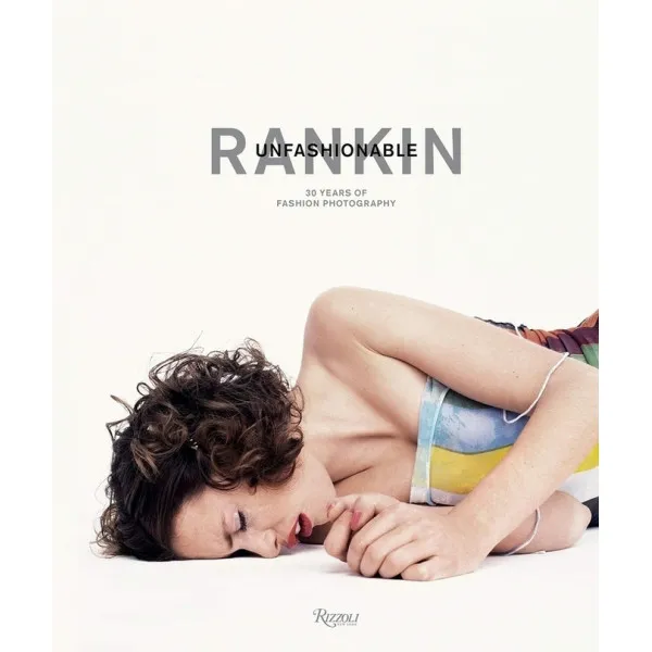 Rankin : Unfashionable: 30 Years of Fashion Photography