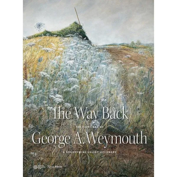 The Way Back : The Paintings of George A. Weymouth A Brandywine Valley Visionary