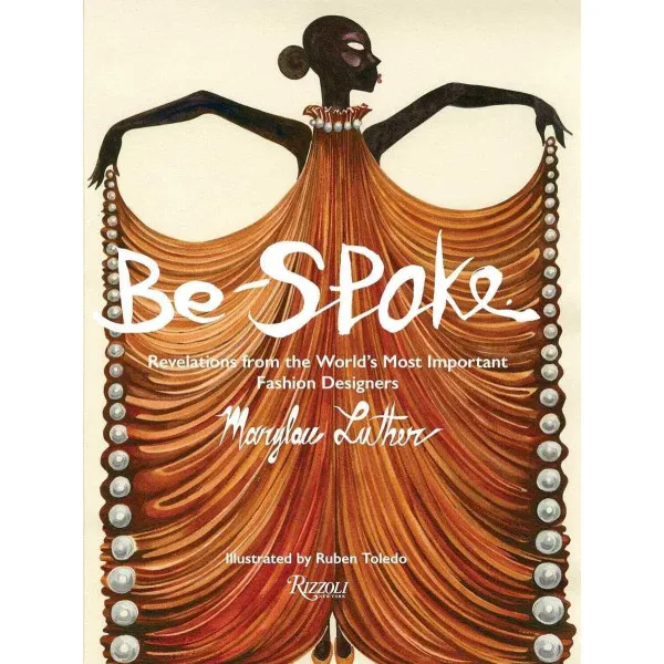 Be-Spoke. Revelations from the World's Most Important Fashion Designers