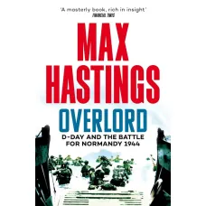 Overlord. D-Day and the Battle for Normandy 1944