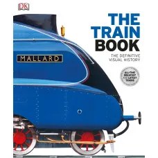 The Train Book : The Definitive Visual History