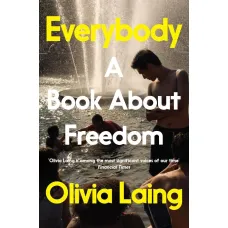 Everybody: A Book About Freedom. Olivia Laing