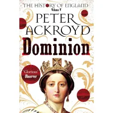 The History of England. Volume V Dominion. Peter Ackroyd