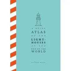 A Brief Atlas of the Lighthouses at the End of the World