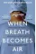 When Breath Becomes Air. Paul Kalanithi
