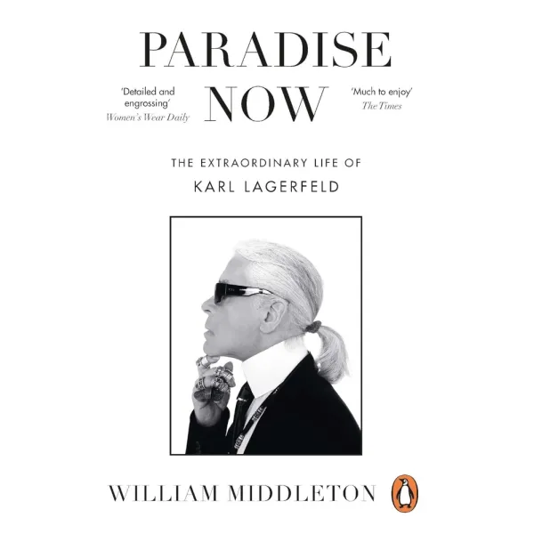 Paradise Now. The Extraordinary Life of Karl Lagerfeld