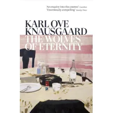 The Wolves of Eternity. Karl Ove Knausgård