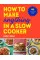 How to Make Anything in Slow Cooker