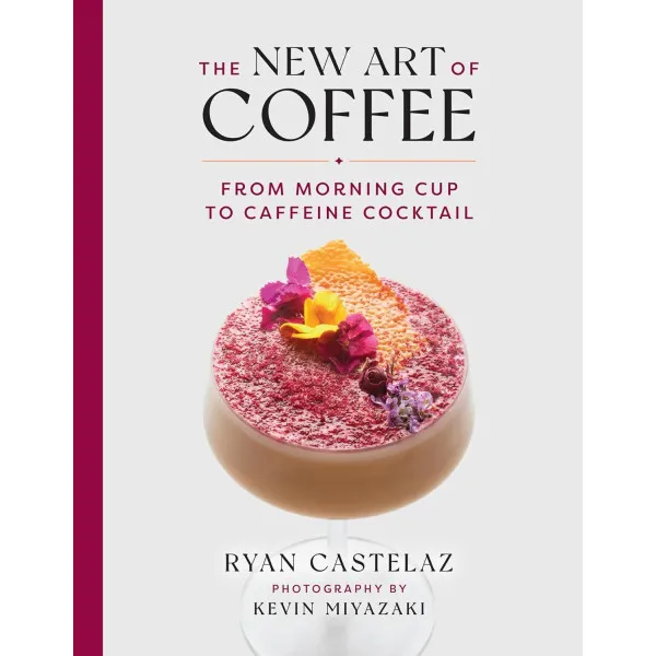 The New Art of Coffee. From Morning Cup to Caffeine Cocktail