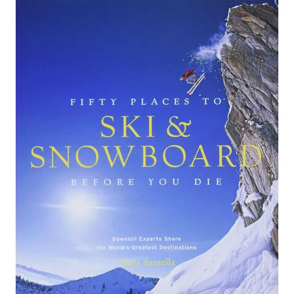 Fifty Places to Ski and Snowboard Before You Die