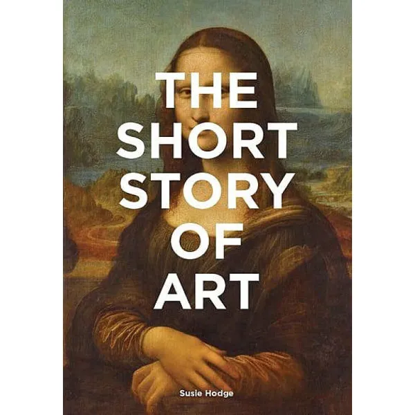 The Short Story of Art : A Pocket Guide to Key Movements, Works, Themes & Techniques