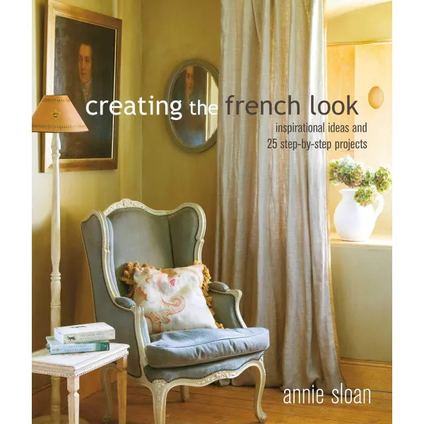 Creating the French Look. Inspirational ideas and 25 step-by-step projects