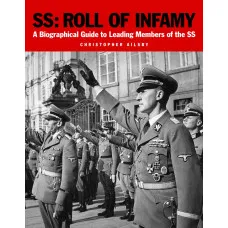 SS. Roll of Infamy. A Biographical Guide to Leading Members of the SS