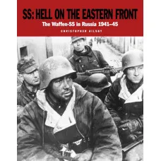 SS. Hell on the Eastern Front. The Waffen-SS in Russia 1941–45