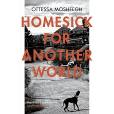Homesick for Another World. Ottessa Moshfegh