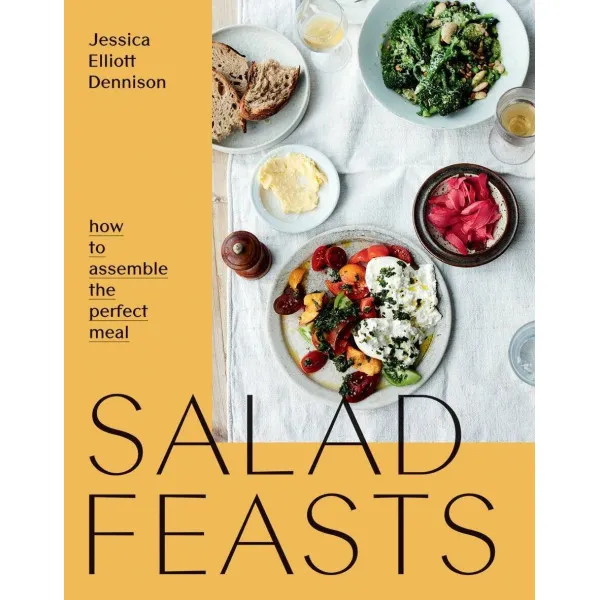 Salad Feasts : How to Assemble the Perfect Meal