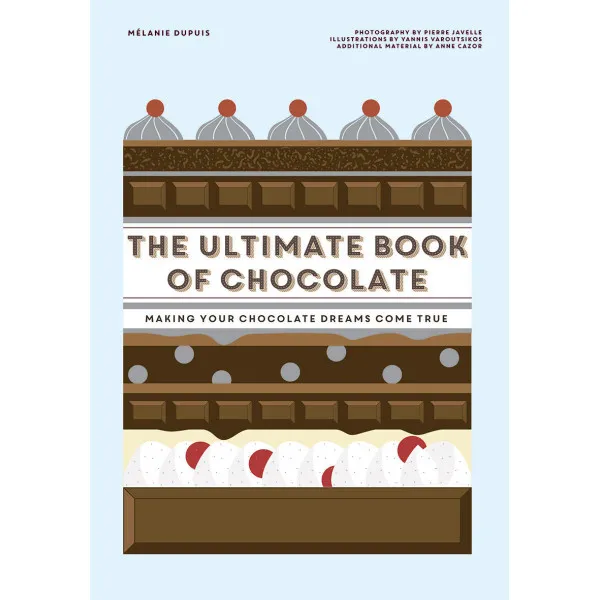 The Ultimate Book of Chocolate : Make Your Chocolate Dreams Become a Reality